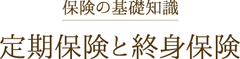 保険の基礎知識【定期保険と終身保険】